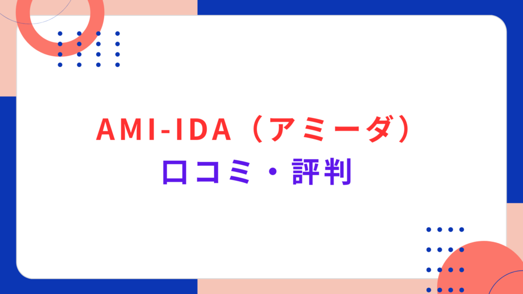 AMI-IDA（アミーダ）の口コミ・評判